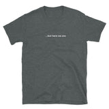"...but here we are" tee