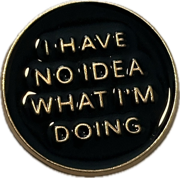 “no idea what I’m doing” pin (black)