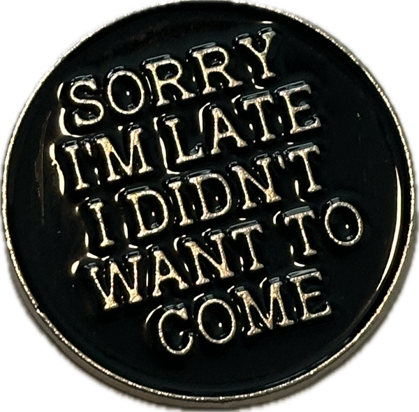 “sorry i’m late” pin