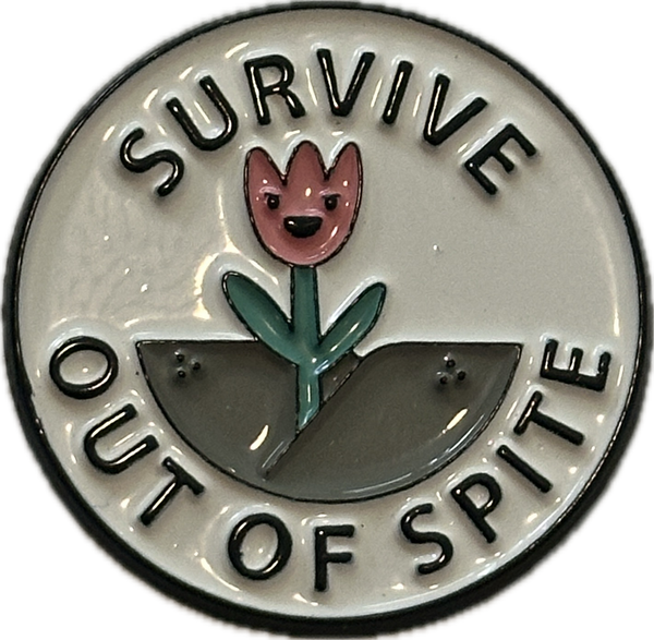 “survive out of spite” pin