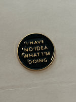 “no idea what I’m doing” pin (black)